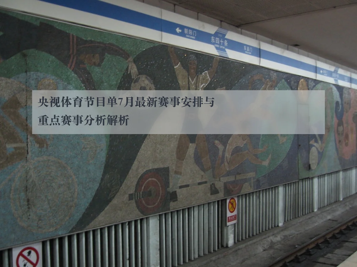 央视体育节目单7月最新赛事安排与重点赛事分析解析